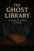 THE GHOST LIBRARY: A Catalog of the Bible's Lost Books (eBook, ePUB) THE GHOST LIBRARY: A Catalog of the Bible's Lost Books (eBook, ePUB)