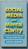 Social Media and Mental Clarity A Guide for Parents and Adults Managing Digital Stress (eBook, ePUB)