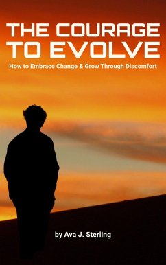 The Courage to Evolve: How to Embrace Change and Grow Through Discomfort (eBook, ePUB) - Sterling, By Ava J. The Courage to Evolve: How to Embrace Change and Grow Through Discomfort (eBook, ePUB) - Sterling, By Ava J.