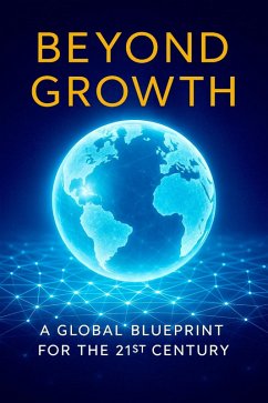 Beyond Growth - A Global Blueprint for the 21st Century (eBook, ePUB) - Callan, Ylia Beyond Growth - A Global Blueprint for the 21st Century (eBook, ePUB) - Callan, Ylia