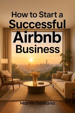 How to Start a Successful Airbnb Business (eBook, ePUB) - Santana, Marvin How to Start a Successful Airbnb Business (eBook, ePUB) - Santana, Marvin