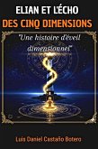Élián et l'Écho des Cinq Dimensions (EL VIAJE DIMENSIONAL, #1) (eBook, ePUB) Élián et l'Écho des Cinq Dimensions (EL VIAJE DIMENSIONAL, #1) (eBook, ePUB)