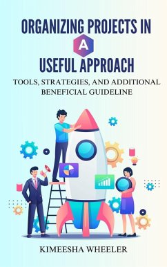 Cover Organizing Projects in a Useful Approach: Tools, Strategies, and Additional Beneficial Guideline (eBook, ePUB)