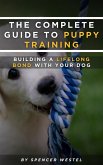 The Complete Guide to Puppy Training: Building a Lifelong Bond with Your Dog (eBook, ePUB)