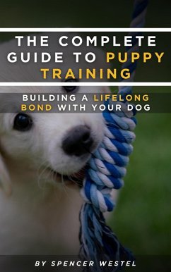Cover The Complete Guide to Puppy Training: Building a Lifelong Bond with Your Dog (eBook, ePUB)