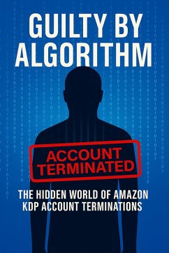 Guilty By Algorithm: The Hidden World Of Amazon KDP Account Terminations (eBook, ePUB) - Bingham, Maggie