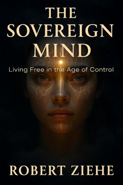 The Sovereign Mind - Living Free in the Age of Control (eBook, ePUB) - Ziehe, Robert