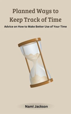 Cover Planned Ways to Keep Track of Time: Advice on How to Make Better Use of Your Time (eBook, ePUB)