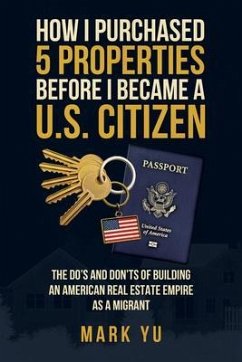 How I Bought Five Properties Before Becoming a U.S. Citizen; The do's and don'ts of building an American real estate empire as a millennial migrant (eBook, ePUB) Cover How I Bought Five Properties Before Becoming a U.S. Citizen; The do's and don'ts of building an American real estate empire as a millennial migrant (eBook, ePUB)