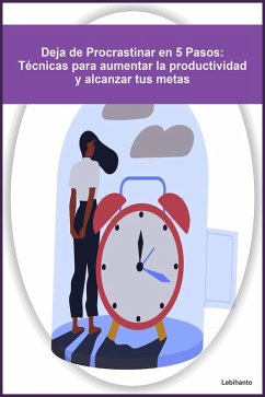 Deja de Procrastinar en 5 Pasos: Técnicas para aumentar la productividad y alcanzar tus metas (Desarrollo Personal) (eBook, ePUB) - Lebihanto