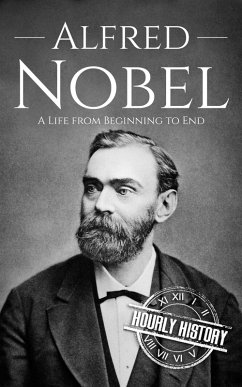 Alfred Nobel: A Life from Beginning to End (Biographies of Inventors) (eBook, ePUB) - History, Hourly