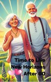 Time to Live New Horizons After 60 (eBook, ePUB) Time to Live New Horizons After 60 (eBook, ePUB)