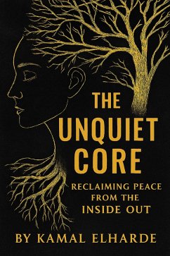 The Unquiet Core: Reclaiming Peace from the Inside Out (eBook, ePUB) - Elharde, Kamal The Unquiet Core: Reclaiming Peace from the Inside Out (eBook, ePUB) - Elharde, Kamal