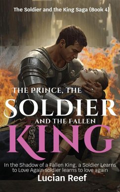 Cover The Prince, the Soldier, and the Fallen King: In the Shadow of a Fallen King, a Soldier Learns to Love Again (The Soldier and the King Saga, #4) (eBook, ePUB)