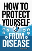 How to Protect Yourself from Disease (eBook, ePUB) How to Protect Yourself from Disease (eBook, ePUB)