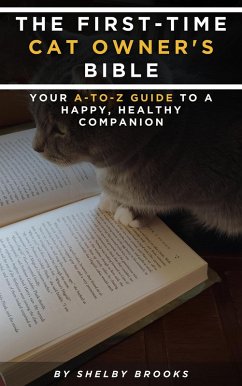 The First-Time Cat Owner's Bible: Your A-to-Z Guide to a Happy, Healthy Companion (eBook, ePUB) - Brooks, Shelby