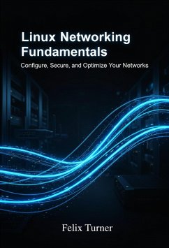 Linux Networking Fundamentals: Configure, Secure, and Optimize Your Networks (eBook, ePUB) - Turner, Felix