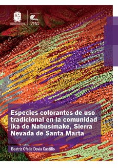 Especies colorantes de uso tradicional en la comunidad ika de Nabusímake, Sierra Nevada de Santa Marta (eBook, ePUB) - Devia Castillo, Beatriz Ofelia