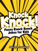 Knock Knock! Funny Knock Knock Jokes for Kids (eBook, ePUB) Knock Knock! Funny Knock Knock Jokes for Kids (eBook, ePUB)