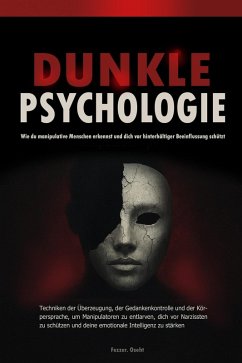 Cover Dunkle Psychologie: Wie du manipulative Menschen erkennst und dich vor hinterhältiger Beeinflussung schützt - Techniken der Überzeugung, der Gedankenkontrolle und der Körpersprache, um Manipulatoren (eBook, ePUB)