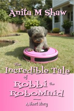The Incredible Tale of Robbi the RoboMaid (eBook, ePUB) - Shaw, Anita M. The Incredible Tale of Robbi the RoboMaid (eBook, ePUB) - Shaw, Anita M.