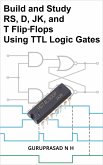 Build and Study RS, D, JK, and T Flip-Flops Using TTL Logic Gates (eBook, ePUB)
