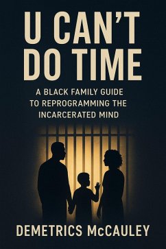 Cover U Can't Do Time: A Black Family Guide to Reprogramming the Incarcerated Mind (eBook, ePUB)