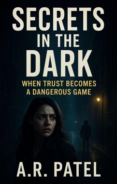 Secrets in the Dark: When Trust Becomes a Dangerous Game (eBook, ePUB) - A. R. Patel
