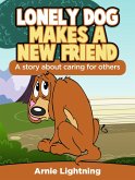 Lonely Dog Make a New Friend: A Story About Caring for Others (eBook, ePUB) Lonely Dog Make a New Friend: A Story About Caring for Others (eBook, ePUB)
