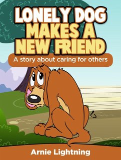 Lonely Dog Make a New Friend: A Story About Caring for Others (eBook, ePUB) - Lightning, Arnie Lonely Dog Make a New Friend: A Story About Caring for Others (eBook, ePUB) - Lightning, Arnie