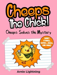 Cheeps the Chick! Cheeps Solves the Mystery: Short Stories, Games, Jokes, and More! (eBook, ePUB) - Lightning, Arnie Cheeps the Chick! Cheeps Solves the Mystery: Short Stories, Games, Jokes, and More! (eBook, ePUB) - Lightning, Arnie
