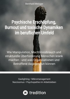 Psychische Erschöpfung, Burnout und toxische Dynamiken im beruflichen Umfeld - Metzger, Bernhard