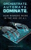 Orchestrate. Automate. Dominate: How Winners Work in the Age of A.I. (eBook, ePUB)