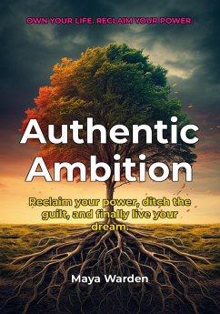 Authentic Ambition - Reclaim Your Power, Break Free, and Achieve Your Goals (eBook, ePUB) - Wilde, Aria
