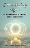Ciencia, filosofía y religión: el puente hacia la unidad del conocimiento (La inteligencia silenciosa del Todo, #2) (eBook, ePUB) Ciencia, filosofía y religión: el puente hacia la unidad del conocimiento (La inteligencia silenciosa del Todo, #2) (eBook, ePUB)
