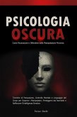 Psicologia Oscura: Come Riconoscere e Difendersi dalla Manipolazione Perversa - Tecniche di Persuasione, Controllo Mentale e Linguaggio del Corpo per Scoprire i Manipolatori (eBook, ePUB) Psicologia Oscura: Come Riconoscere e Difendersi dalla Manipolazione Perversa - Tecniche di Persuasione, Controllo Mentale e Linguaggio del Corpo per Scoprire i Manipolatori (eBook, ePUB)