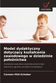 Model dydaktyczny dotycz¿cy kszta¿cenia zawodowego w dziedzinie po¿o¿nictwa Model dydaktyczny dotycz¿cy kszta¿cenia zawodowego w dziedzinie po¿o¿nictwa