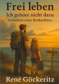 Frei leben - Ich gehöre nicht dazu Gedanken eines Beobachters - Göckeritz, René