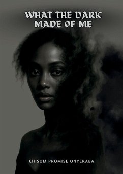 What the dark made of me - Onyekaba, Chisom Promise What the dark made of me - Onyekaba, Chisom Promise