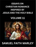 Essays on Christian Romance Inspired by Jesus and The Holy Bible (Part 11)- Building Relationships, Love's Redemption, Whispers of Eden, Stories Written from Scripture, Eternal Love Kindled by the God & Holy Spirit, A Harmony of Faith and Devotion Essays on Christian Romance Inspired by Jesus and The Holy Bible (Part 11)- Building Relationships, Love's Redemption, Whispers of Eden, Stories Written from Scripture, Eternal Love Kindled by the God & Holy Spirit, A Harmony of Faith and Devotion