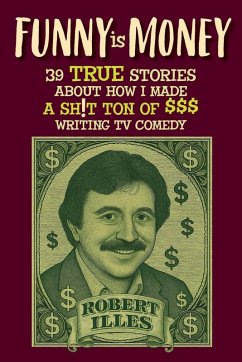 Cover Funny is Money - 39 True Stories About How I Made a Sh!t Ton of $$$ Writing TV Comedy