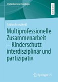 Multiprofessionelle Zusammenarbeit - Kinderschutz interdisziplinär und partizipativ (eBook, PDF)