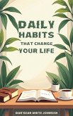 Daily Habits That Change Your Life (eBook, ePUB) Daily Habits That Change Your Life (eBook, ePUB)