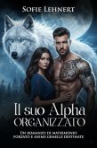 Il suo Alpha Organizzato: Un romanzo di matrimonio forzato e anime gemelle destinate (eBook, ePUB) Il suo Alpha Organizzato: Un romanzo di matrimonio forzato e anime gemelle destinate (eBook, ePUB)