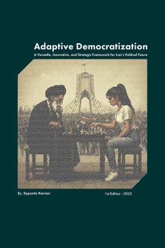 Cover Adaptive Democratization: A Versatile, Innovative, and Strategic Framework for Iran's Political Future (eBook, ePUB)