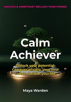 Stop letting anxiety dictate your success. _Calm Achiever_ is your comprehensive guide to navigating high-functioning anxiety and unlocking your full potential. (eBook, ePUB) - Wilde, Aria