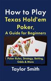 How to Play Texas Hold'em Poker, A Guide for Beginners: Poker Rules, Strategy, Betting, Odds & More (eBook, ePUB)