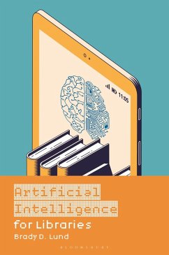 Artificial Intelligence for Libraries (eBook, PDF) - Lund, Brady D. Artificial Intelligence for Libraries (eBook, PDF) - Lund, Brady D.