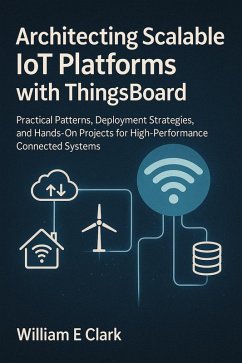 Architecting Scalable IoT Platforms with ThingsBoard: Practical Patterns, Deployment Strategies, and Hands-On Projects for High-Performance Connected Systems (eBook, ePUB) Cover Architecting Scalable IoT Platforms with ThingsBoard: Practical Patterns, Deployment Strategies, and Hands-On Projects for High-Performance Connected Systems (eBook, ePUB)