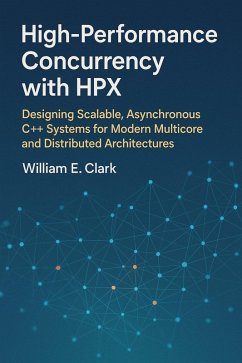 High-Performance Concurrency with HPX: Designing Scalable, Asynchronous C++ Systems for Modern Multicore and Distributed Architectures (eBook, ePUB) Cover High-Performance Concurrency with HPX: Designing Scalable, Asynchronous C++ Systems for Modern Multicore and Distributed Architectures (eBook, ePUB)
